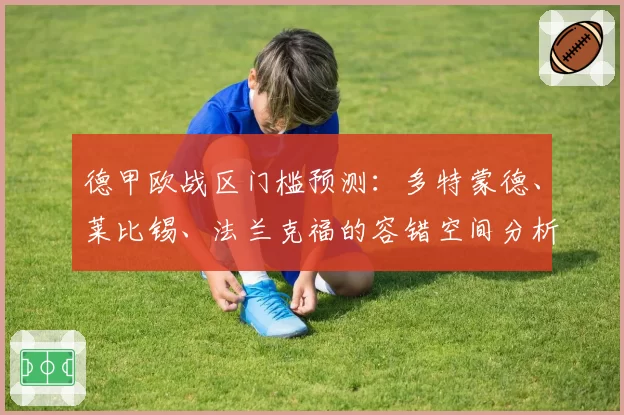 德甲欧战区门槛预测:多特蒙德、莱比锡、法兰克福的容错空间分析