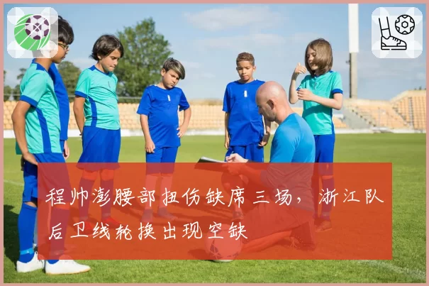 程帅澎腰部扭伤缺席三场，浙江队后卫线轮换出现空缺