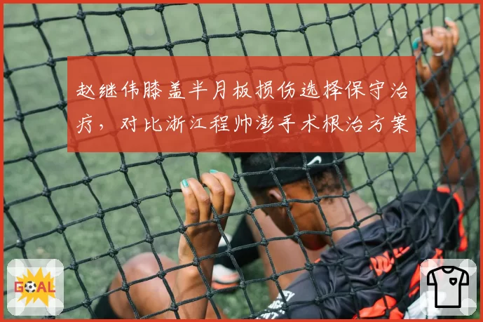 赵继伟膝盖半月板损伤选择保守治疗，对比浙江程帅澎手术根治方案恢复周期差两个月