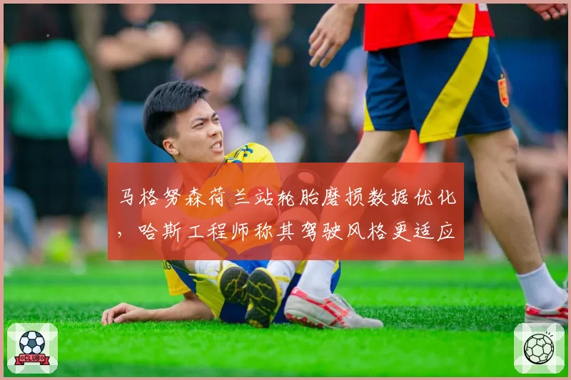 马格努森荷兰站轮胎磨损数据优化,哈斯工程师称其驾驶风格更适应新规赛车